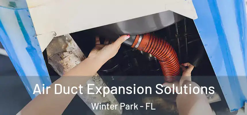 Air Duct Expansion Solutions Winter Park - FL