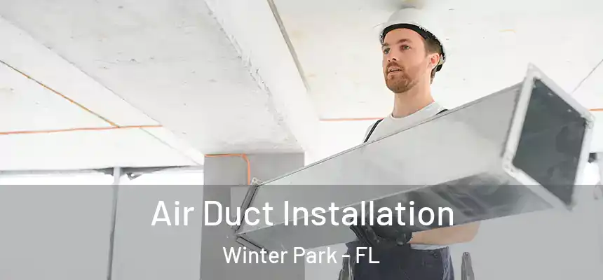 Air Duct Installation Winter Park - FL