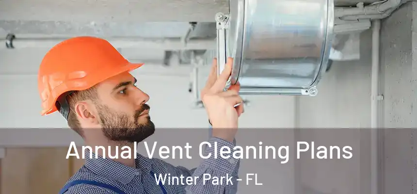 Annual Vent Cleaning Plans Winter Park - FL