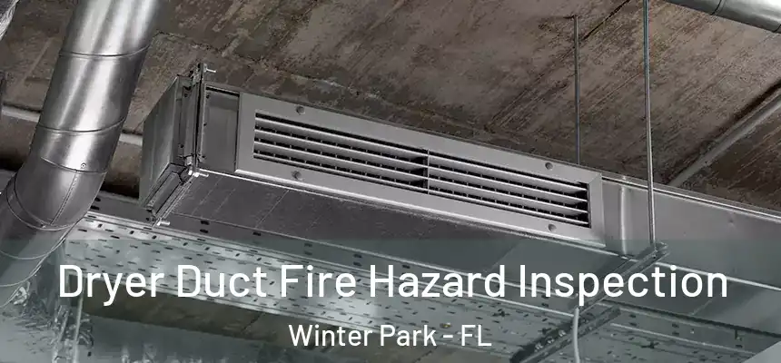 Dryer Duct Fire Hazard Inspection Winter Park - FL
