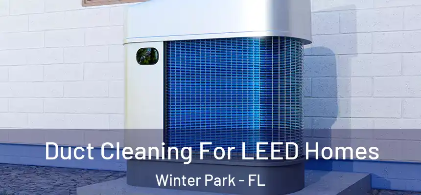 Duct Cleaning For LEED Homes Winter Park - FL