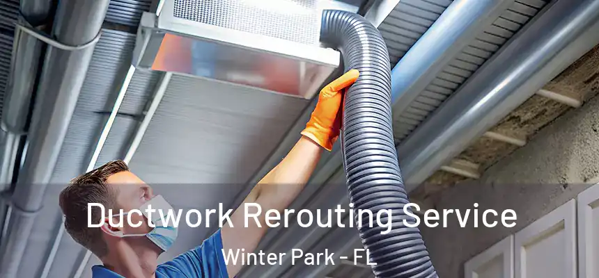 Ductwork Rerouting Service Winter Park - FL