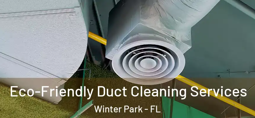 Eco-Friendly Duct Cleaning Services Winter Park - FL