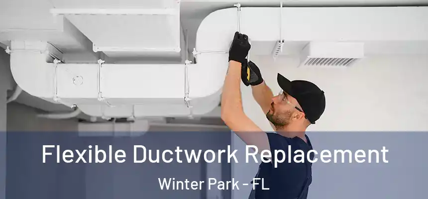Flexible Ductwork Replacement Winter Park - FL