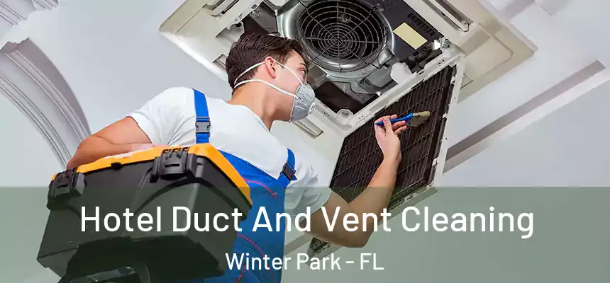 Hotel Duct And Vent Cleaning Winter Park - FL