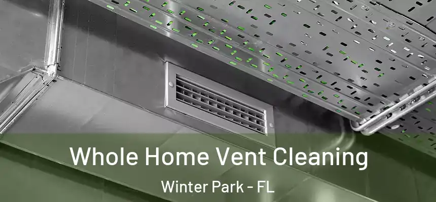 Whole Home Vent Cleaning Winter Park - FL